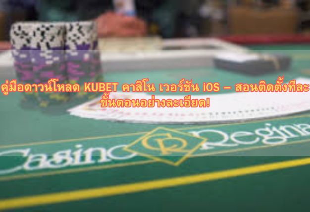 คู่มือดาวน์โหลด KUBET คาสิโน เวอร์ชัน iOS – สอนติดตั้งทีละขั้นตอนอย่างละเอียด!