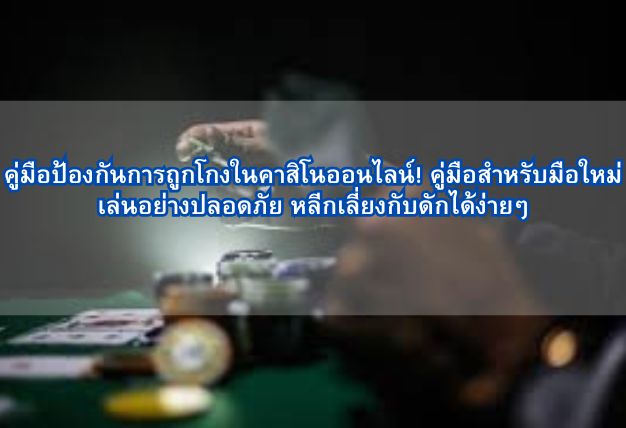 คู่มือป้องกันการถูกโกงในคาสิโนออนไลน์! คู่มือสำหรับมือใหม่ เล่นอย่างปลอดภัย หลีกเลี่ยงกับดักได้ง่ายๆ
