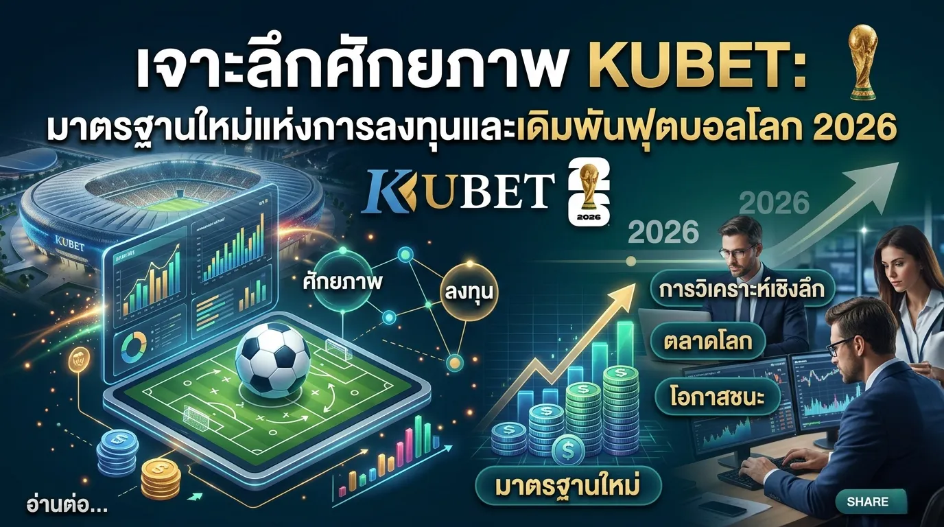 เจาะลึกศักยภาพ KUBET: มาตรฐานใหม่แห่งการลงทุนและเดิมพันฟุตบอลโลก 2026