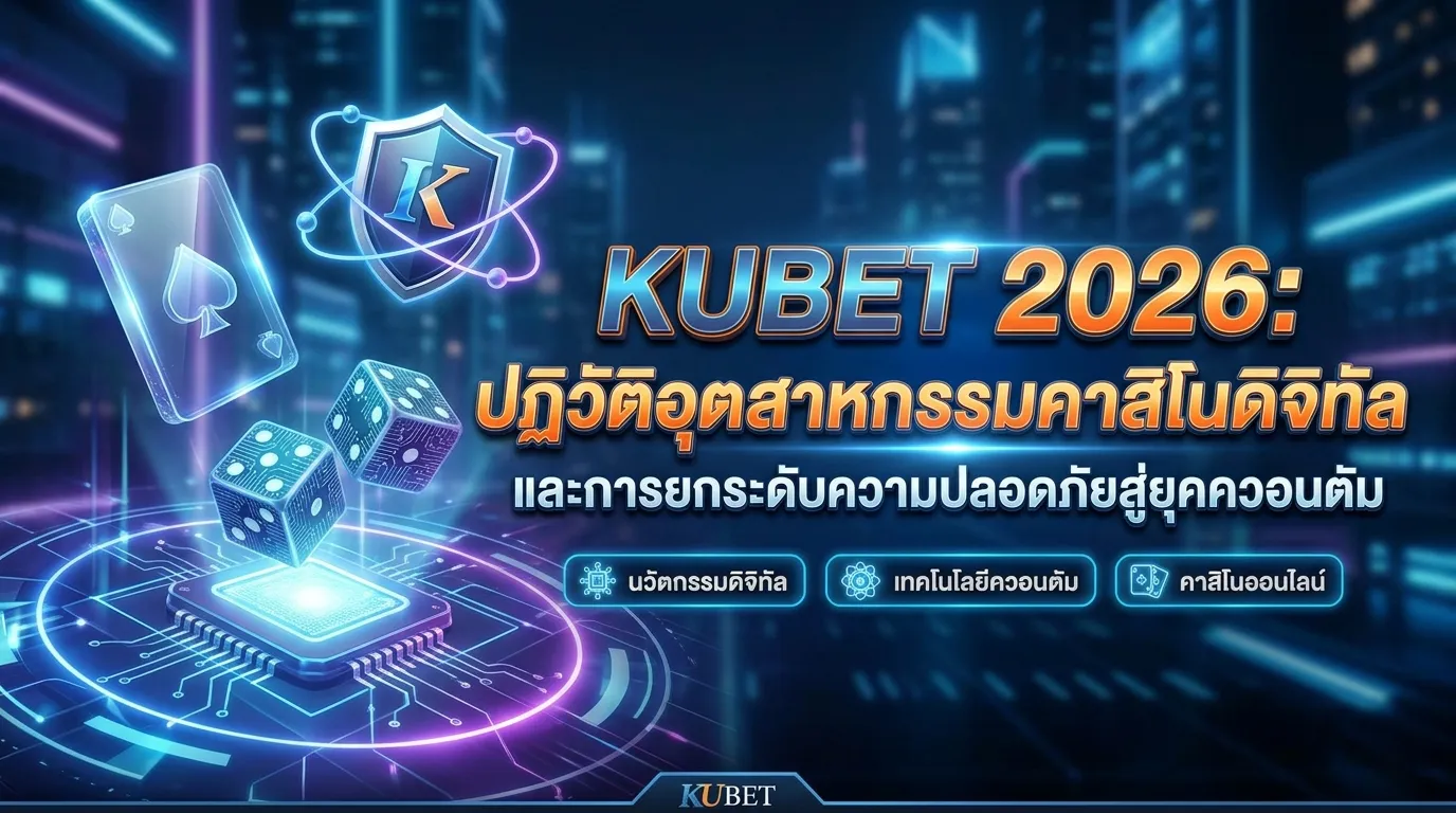 KUBET 2026: ปฏิวัติอุตสาหกรรมคาสิโนดิจิทัลและการยกระดับความปลอดภัยสู่ยุคควอนตัม